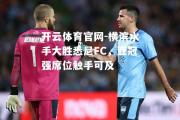 开云体育官网-横滨水手大胜悉尼FC，亚冠强席位触手可及