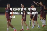 开云体育官网-足球盛宴即将开始，球队备战积极