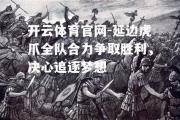 开云体育官网-延边虎爪全队合力争取胜利，决心追逐梦想