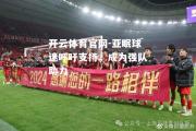 开云体育官网-亚眠球迷呼吁支持，成为强队助力
