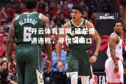 开云体育官网-猛龙遭遇连败，寻找突破口