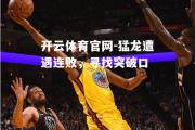 开云体育官网-猛龙遭遇连败，寻找突破口