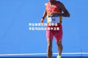 开云体育官网-南非选手在马拉松比赛中卫冕