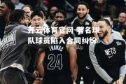 开云体育官网-著名球队球员陷入合同纠纷