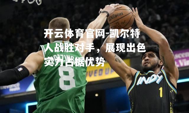 凯尔特人战胜对手，展现出色实力占据优势